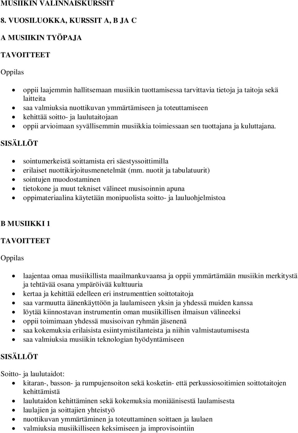 toteuttamiseen kehittää soitto- ja laulutaitojaan oppii arvioimaan syvällisemmin musiikkia toimiessaan sen tuottajana ja kuluttajana.