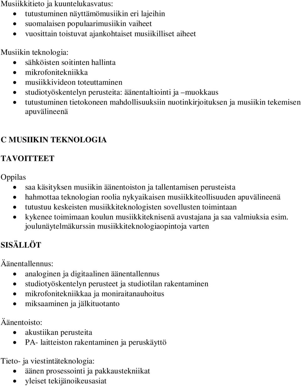 ja musiikin tekemisen apuvälineenä C MUSIIKIN TEKNOLOGIA saa käsityksen musiikin äänentoiston ja tallentamisen perusteista hahmottaa teknologian roolia nykyaikaisen musiikkiteollisuuden apuvälineenä