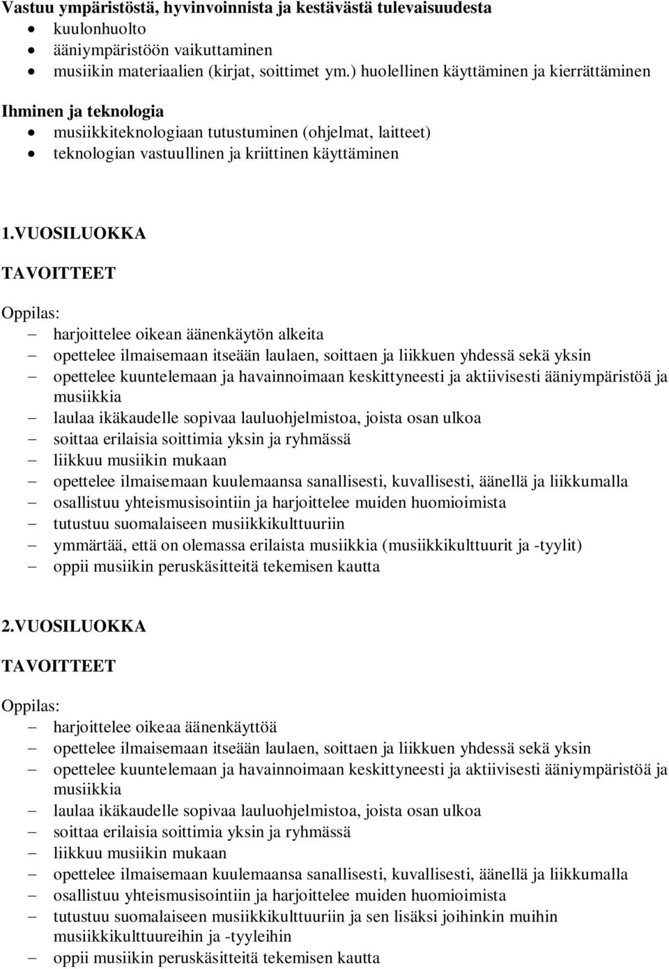 VUOSILUOKKA : harjoittelee oikean äänenkäytön alkeita opettelee ilmaisemaan itseään laulaen, soittaen ja liikkuen yhdessä sekä yksin opettelee kuuntelemaan ja havainnoimaan keskittyneesti ja