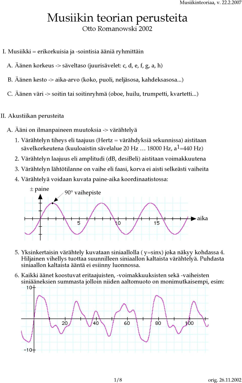 Äänen väri -> soitin tai soitinryhmä (oboe, huilu, trumpetti, kvartetti...) II. Akustiikan perusteita A. Ääni on ilmanpaineen muutoksia -> värähtelyä 1.