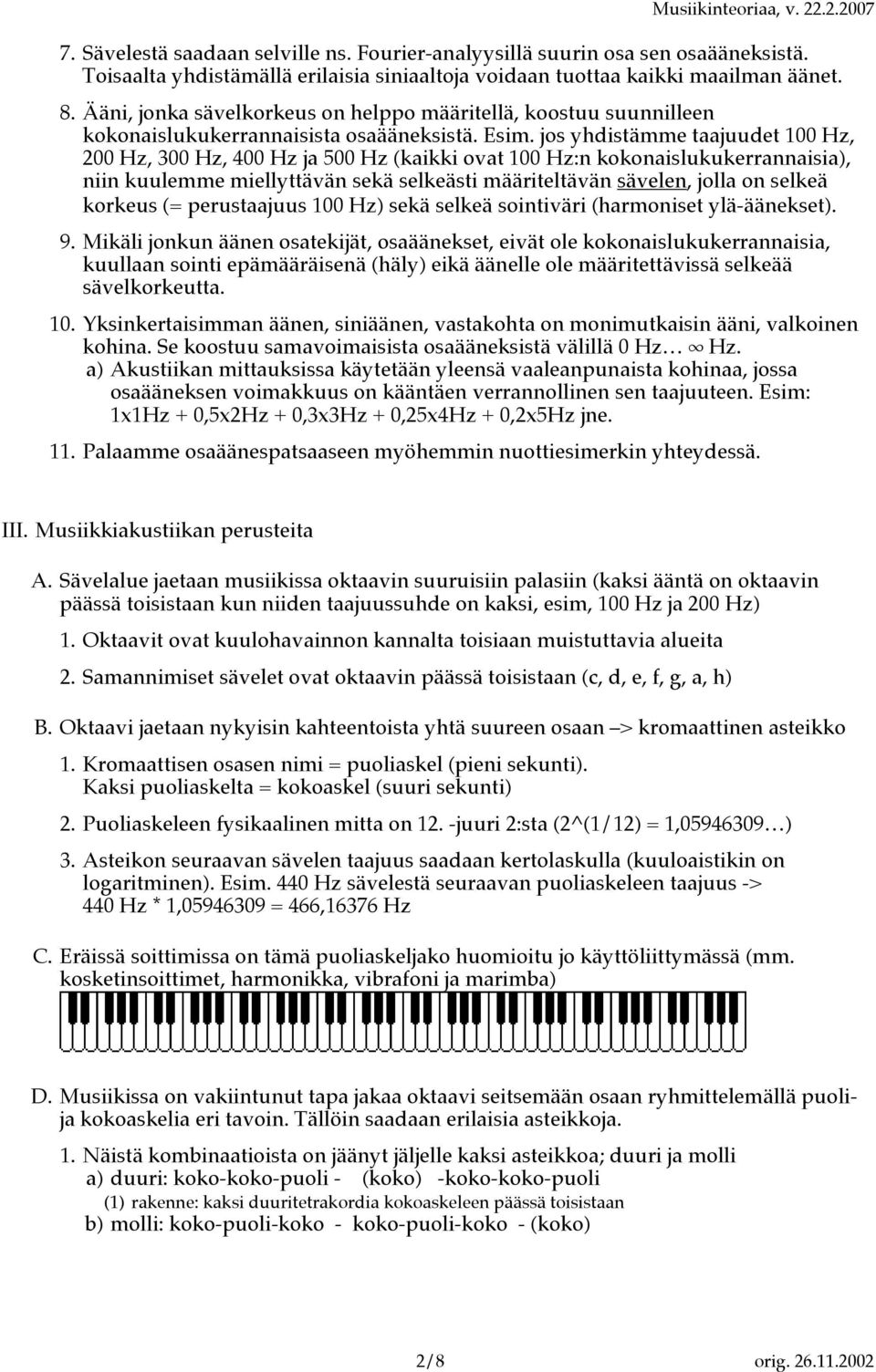 jos yhdistämme taajuudet 100 Hz, 200 Hz, 300 Hz, 400 Hz ja 500 Hz (kaikki ovat 100 Hz:n kokonaislukukerrannaisia), niin kuulemme miellyttävän sekä selkeästi määriteltävän sävelen, jolla on selkeä