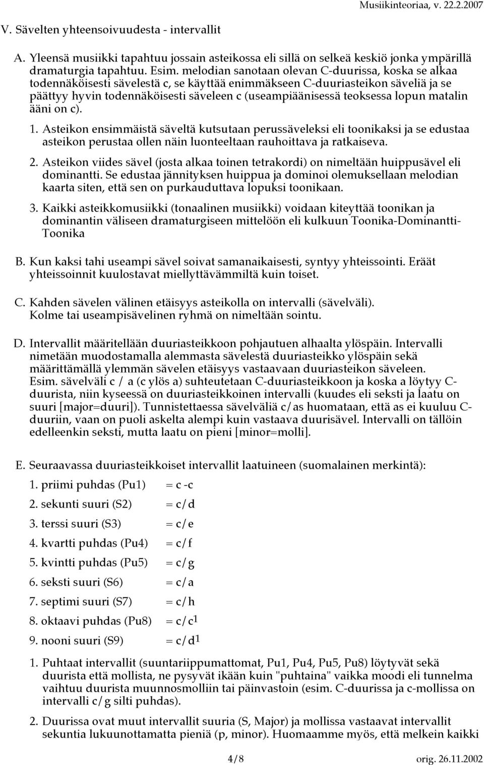 teoksessa lopun matalin ääni on c). 1. Asteikon ensimmäistä säveltä kutsutaan perussäveleksi eli toonikaksi ja se edustaa asteikon perustaa ollen näin luonteeltaan rauhoittava ja ratkaiseva. 2.