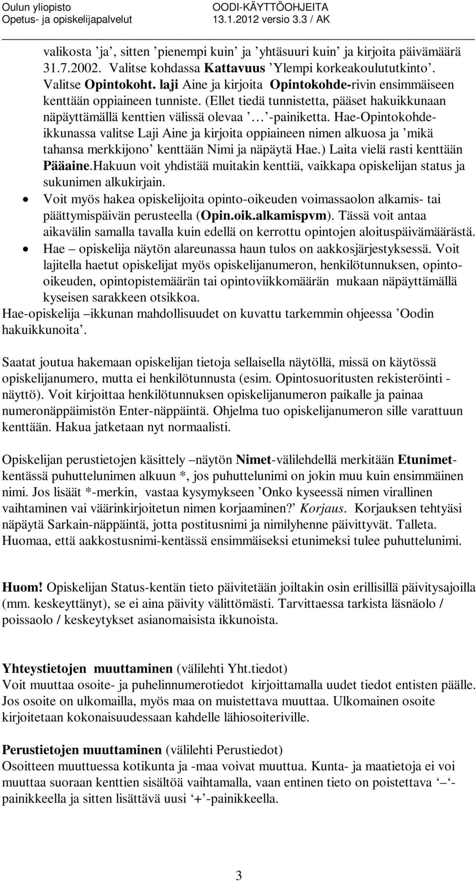 Hae-Opintokohdeikkunassa valitse Laji Aine ja kirjoita oppiaineen nimen alkuosa ja mikä tahansa merkkijono kenttään Nimi ja näpäytä Hae.) Laita vielä rasti kenttään Pääaine.