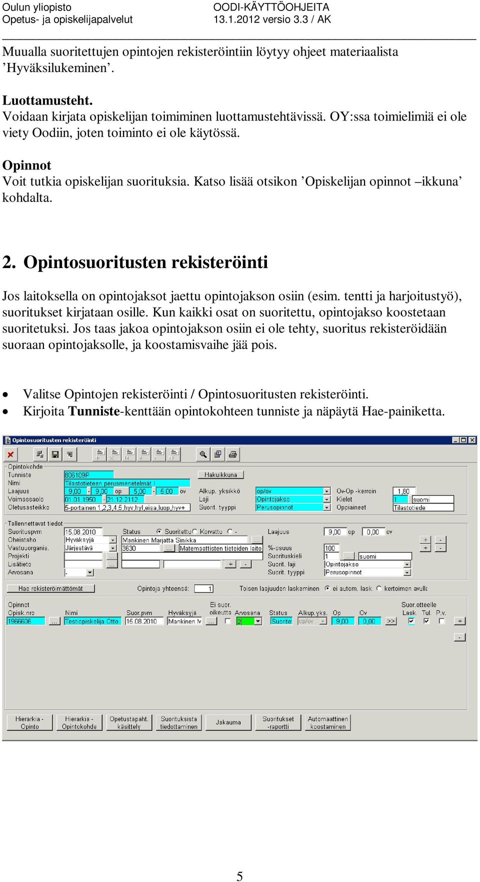 Opintosuoritusten rekisteröinti Jos laitoksella on opintojaksot jaettu opintojakson osiin (esim. tentti ja harjoitustyö), suoritukset kirjataan osille.