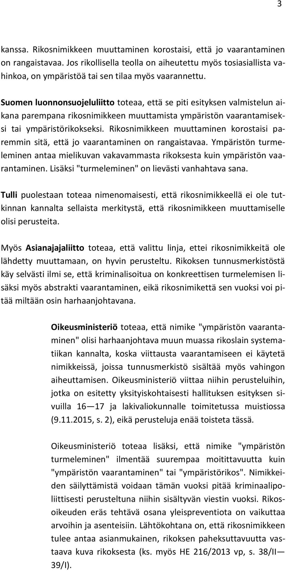 Suomen luonnonsuojeluliitto toteaa, että se piti esityksen valmistelun aikana parempana rikosnimikkeen muuttamista ympäristön vaarantamiseksi tai ympäristörikokseksi.