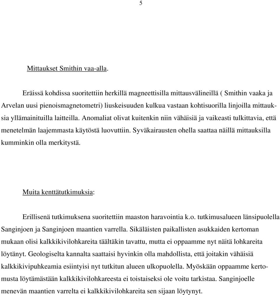 yllämainituilla laitteilla. Anomaliat olivat kuitenkin niin vähäisiä ja vaikeasti tulkittavia, että menetelmän laajemmasta käytöstä luovuttiin.