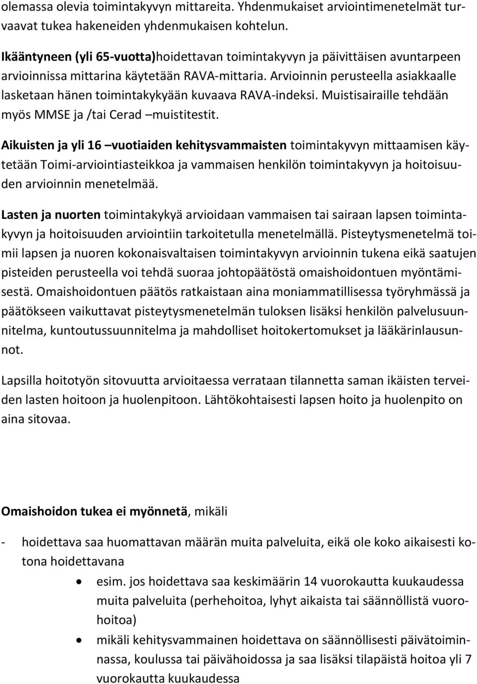Arvioinnin perusteella asiakkaalle lasketaan hänen toimintakykyään kuvaava RAVA-indeksi. Muistisairaille tehdään myös MMSE ja /tai Cerad muistitestit.
