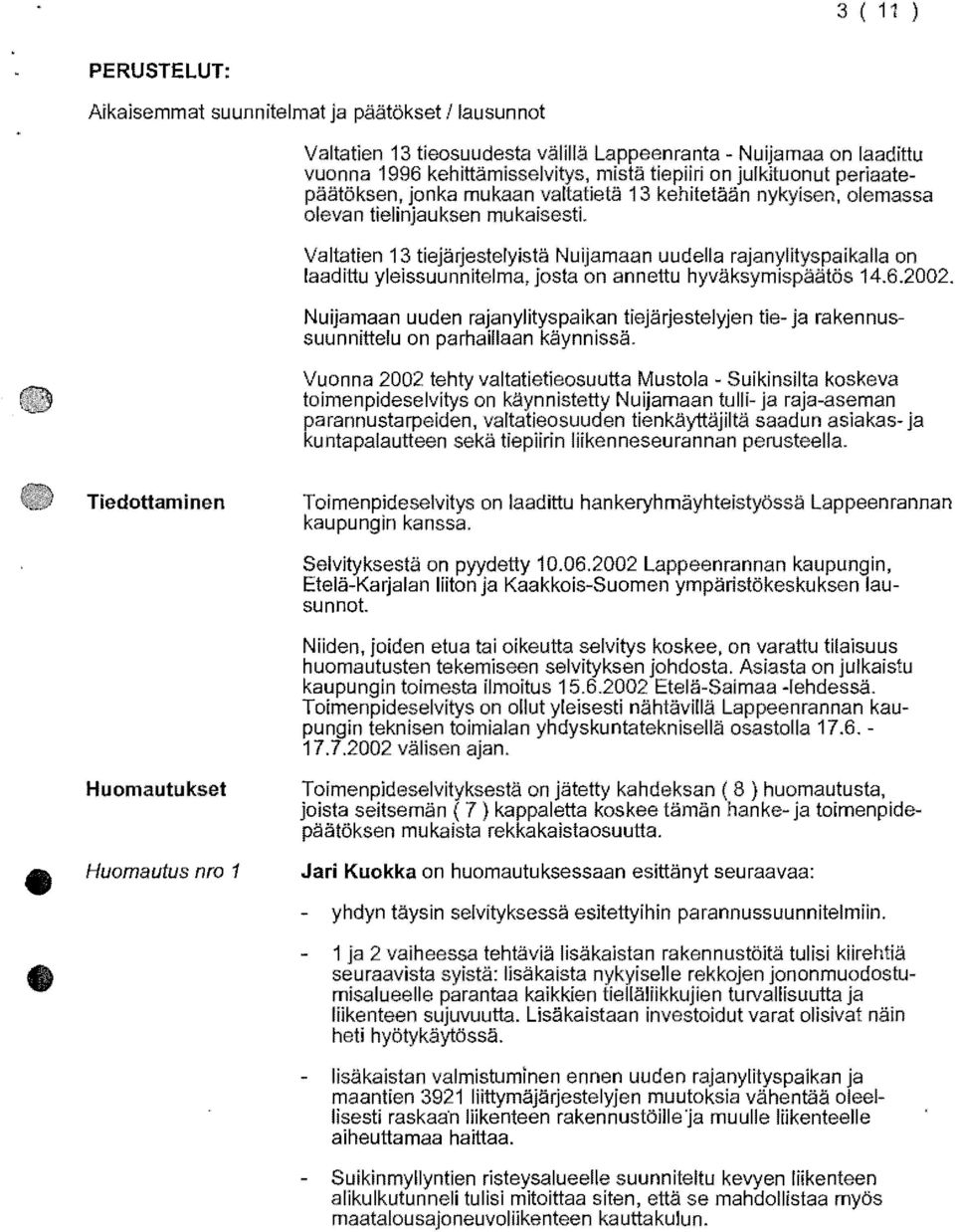 yleissuunnitelma, josta on annettu hyvaksymispaatos 14.6.2002. Nuijamaan uuden rajanylityspaikan tiejarjestelyjen tie- ja rakennussuunnittelu on parhaillaan kaynnissa.