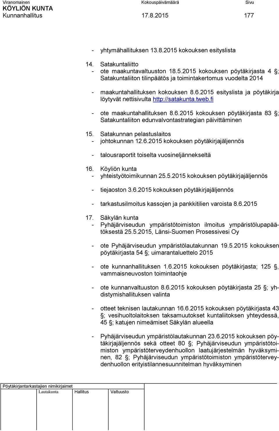 Satakunnan pelastuslaitos - johtokunnan 12.6.2015 kokouksen pöytäkirjajäljennös - talousraportit toiselta vuosineljännekseltä 16. Köyliön kunta - yhteistyötoimikunnan 25.5.2015 kokouksen pöytäkirjajäljennös - tiejaoston 3.