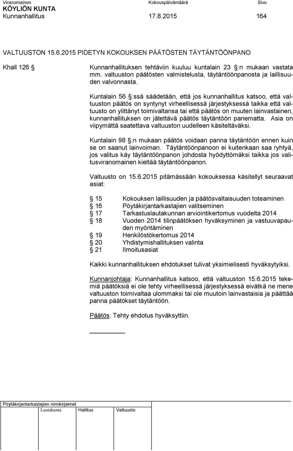 Kuntalain 56 :ssä säädetään, että jos kunnanhallitus katsoo, että valtuuston päätös on syntynyt virheellisessä järjestyksessä taikka että valtuusto on ylittänyt toimivaltansa tai että päätös on