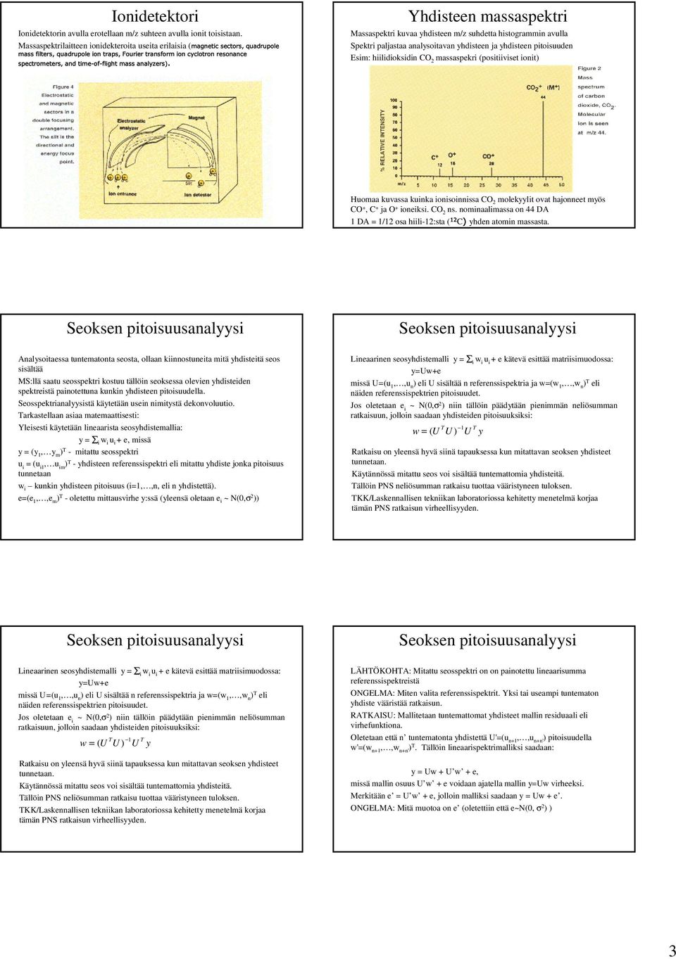 (positiiviset ionit) Huomaa kuvassa kuinka ionisoinnissa CO molekyylit ovat hajonneet myös CO +, C + ja O + ioneiksi. CO ns.