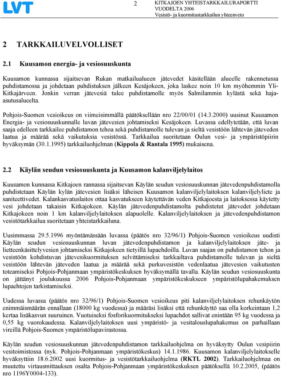 laskee noin 1 km myöhemmin Yli- Kitkajärveen. Jonkin verran jätevesiä tulee puhdistamolle myös Salmilammin kylästä sekä hajaasutusalueelta.