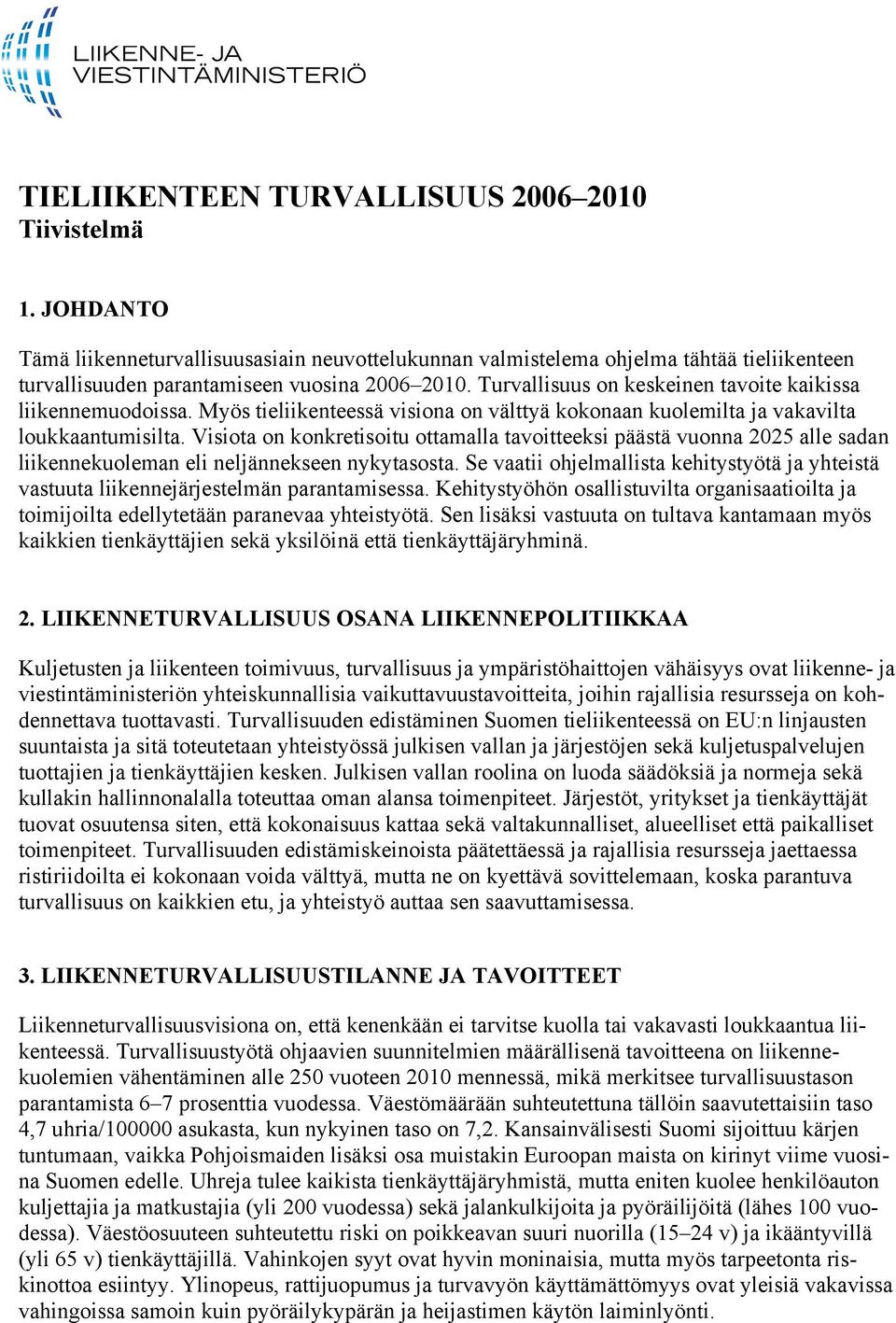 Visiota on konkretisoitu ottamalla tavoitteeksi päästä vuonna 2025 alle sadan liikennekuoleman eli neljännekseen nykytasosta.