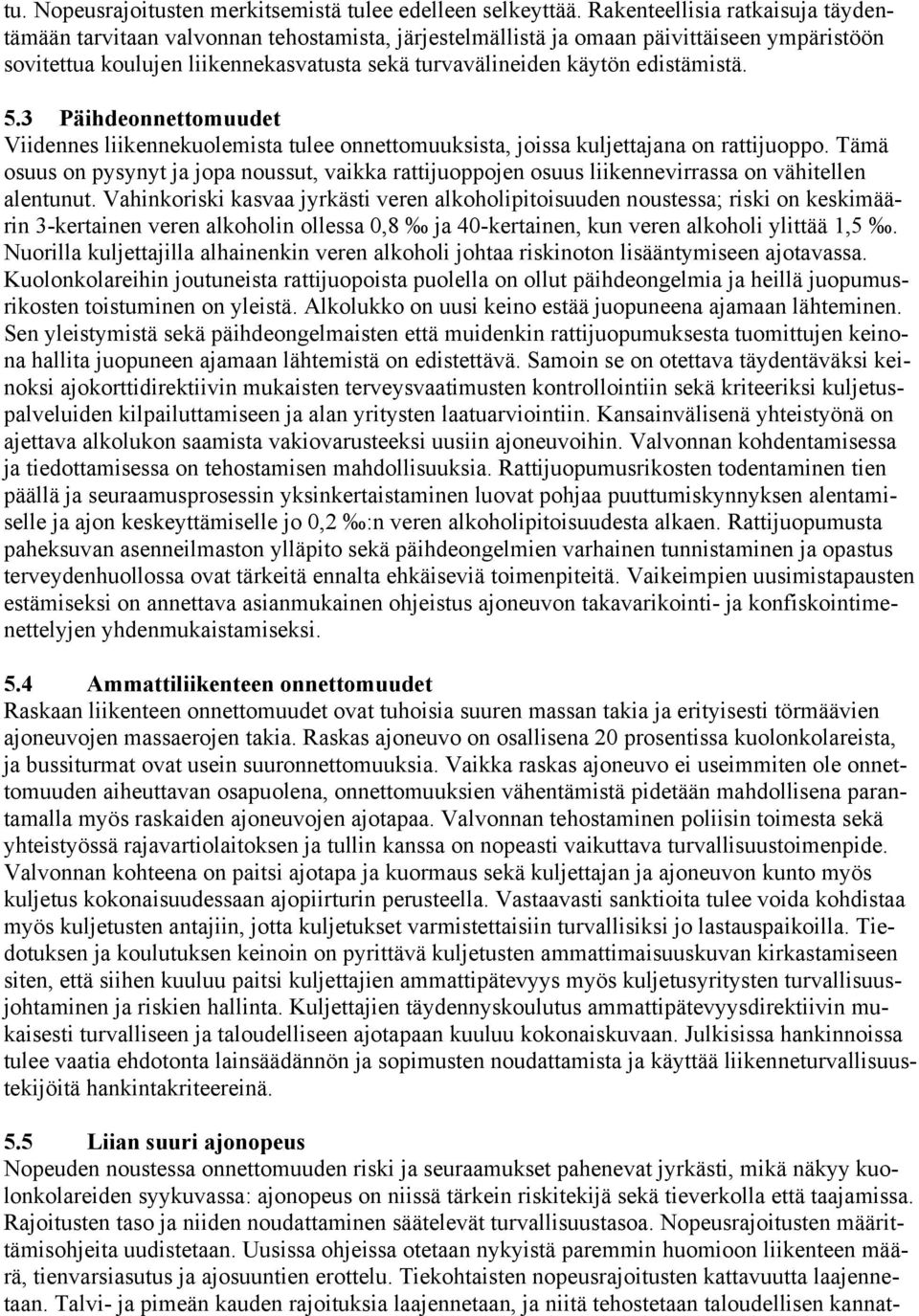 edistämistä. 5.3 Päihdeonnettomuudet Viidennes liikennekuolemista tulee onnettomuuksista, joissa kuljettajana on rattijuoppo.