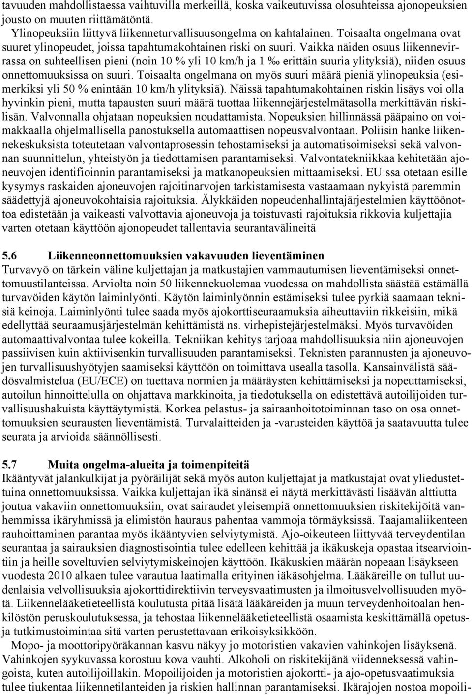 Vaikka näiden osuus liikennevirrassa on suhteellisen pieni (noin 10 % yli 10 km/h ja 1 erittäin suuria ylityksiä), niiden osuus onnettomuuksissa on suuri.