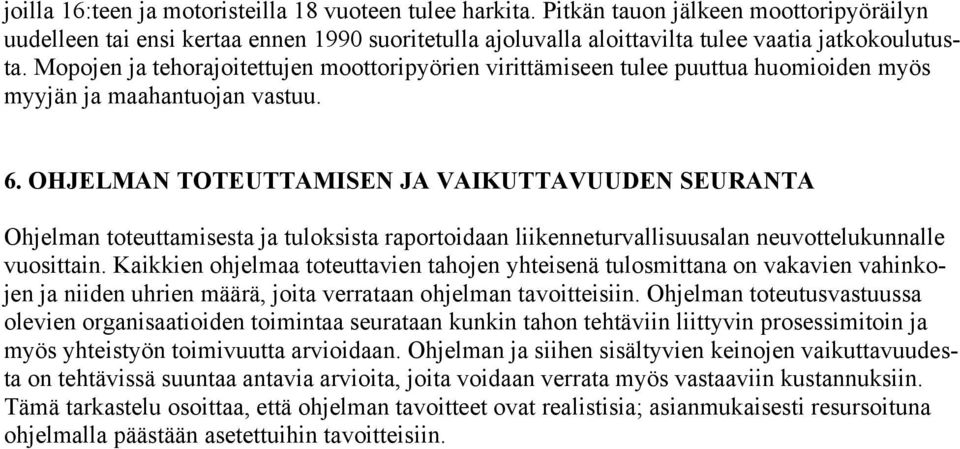 OHJELMAN TOTEUTTAMISEN JA VAIKUTTAVUUDEN SEURANTA Ohjelman toteuttamisesta ja tuloksista raportoidaan liikenneturvallisuusalan neuvottelukunnalle vuosittain.