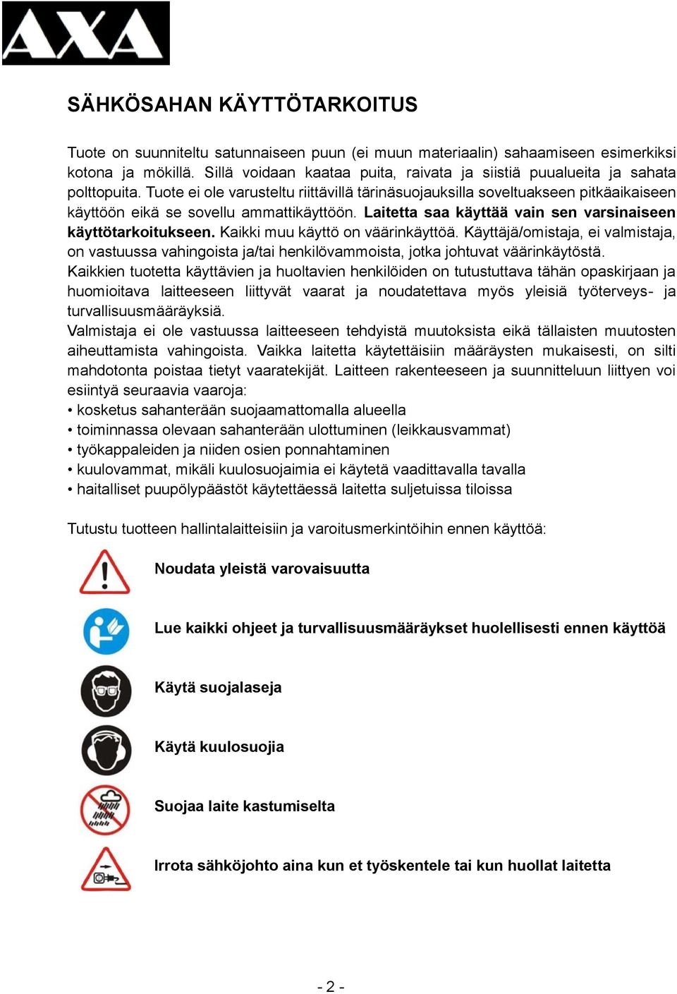 Tuote ei ole varusteltu riittävillä tärinäsuojauksilla soveltuakseen pitkäaikaiseen käyttöön eikä se sovellu ammattikäyttöön. Laitetta saa käyttää vain sen varsinaiseen käyttötarkoitukseen.