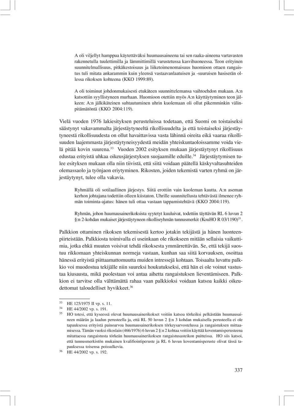 kohteena (KKO 1999:89). A oli toiminut johdonmukaisesti etukäteen suunnittelemansa vaihtoehdon mukaan. A:n katsottiin syyllistyneen murhaan.