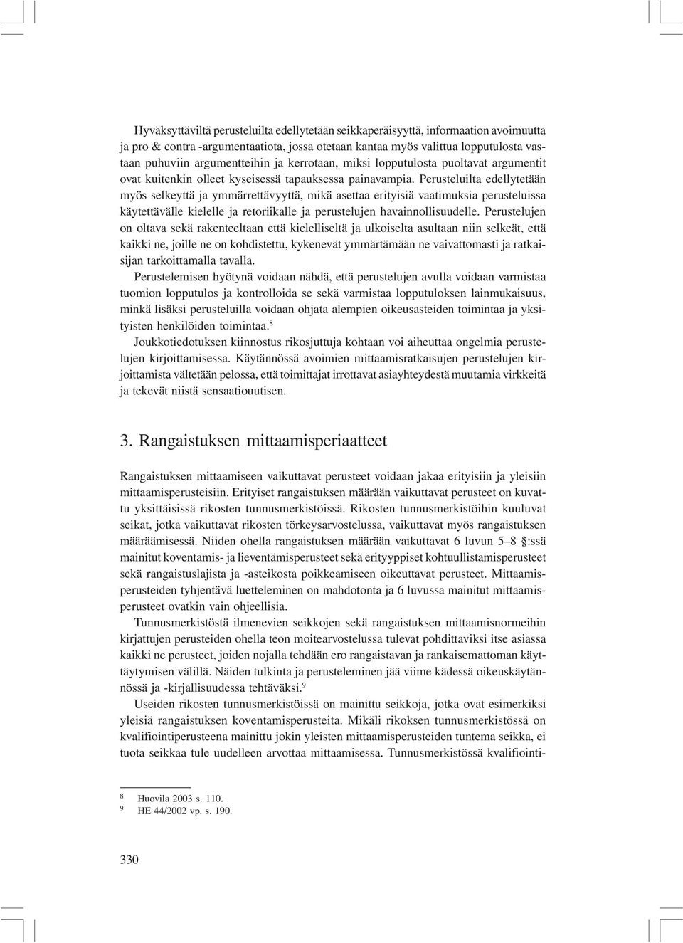 Perusteluilta edellytetään myös selkeyttä ja ymmärrettävyyttä, mikä asettaa erityisiä vaatimuksia perusteluissa käytettävälle kielelle ja retoriikalle ja perustelujen havainnollisuudelle.