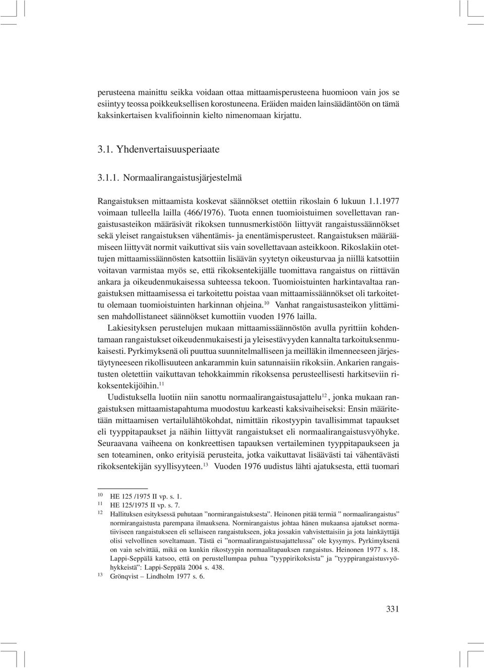 Yhdenvertaisuusperiaate 3.1.1. Normaalirangaistusjärjestelmä Rangaistuksen mittaamista koskevat säännökset otettiin rikoslain 6 lukuun 1.1.1977 voimaan tulleella lailla (466/1976).