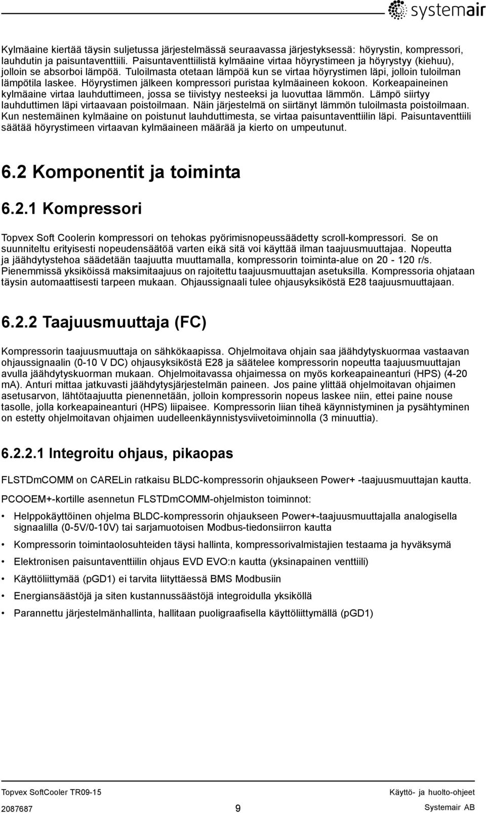 Höyrystimen jälkeen kompressori puristaa kylmäaineen kokoon. Korkeapaineinen kylmäaine virtaa lauhduttimeen, jossa se tiivistyy nesteeksi ja luovuttaa lämmön.