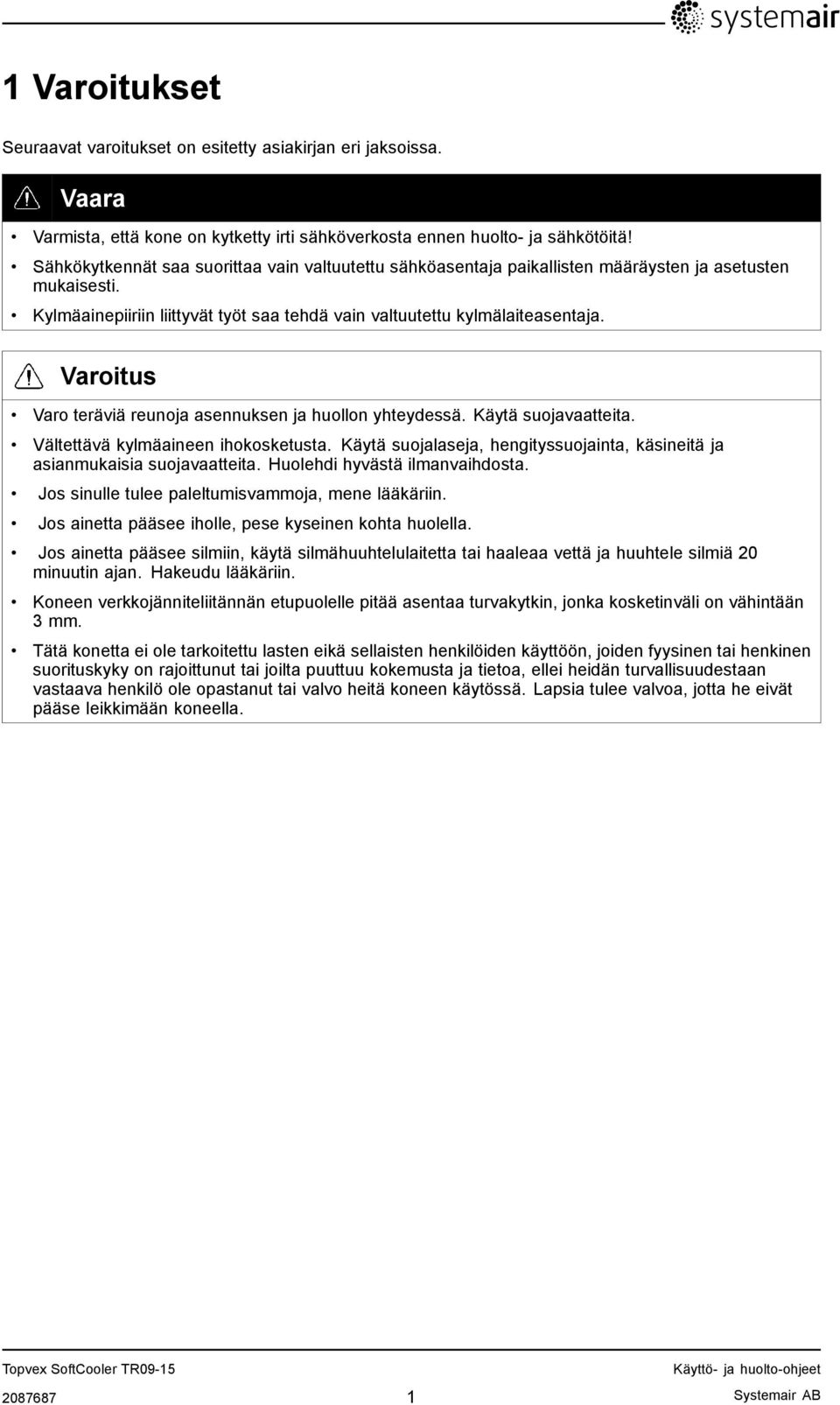 Varoitus Varo teräviä reunoja asennuksen ja huollon yhteydessä. Käytä suojavaatteita. Vältettävä kylmäaineen ihokosketusta.