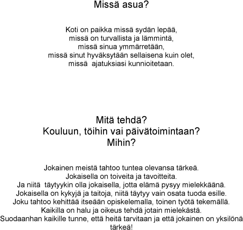 kunnioitetaan. Mitä tehdä? Kouluun, töihin vai päivätoimintaan? Mihin? Jokainen meistä tahtoo tuntea olevansa tärkeä. Jokaisella on toiveita ja tavoitteita.