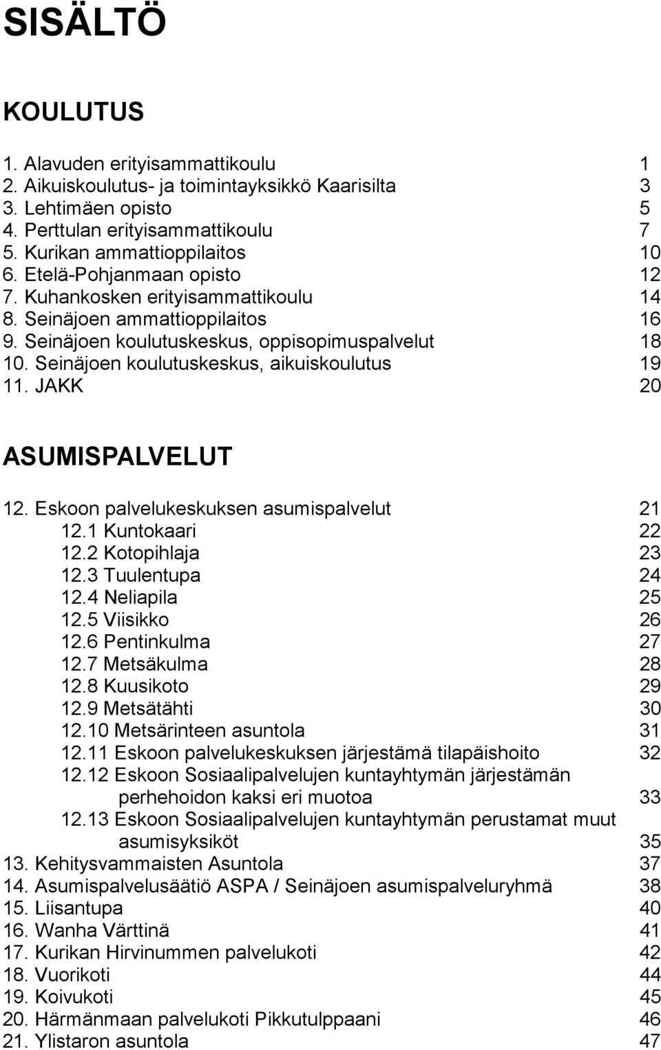 Seinäjoen koulutuskeskus, aikuiskoulutus 19 11. JAKK 20 ASUMISPALVELUT 12. Eskoon palvelukeskuksen asumispalvelut 21 12.1 Kuntokaari 22 12.2 Kotopihlaja 23 12.3 Tuulentupa 24 12.4 Neliapila 25 12.