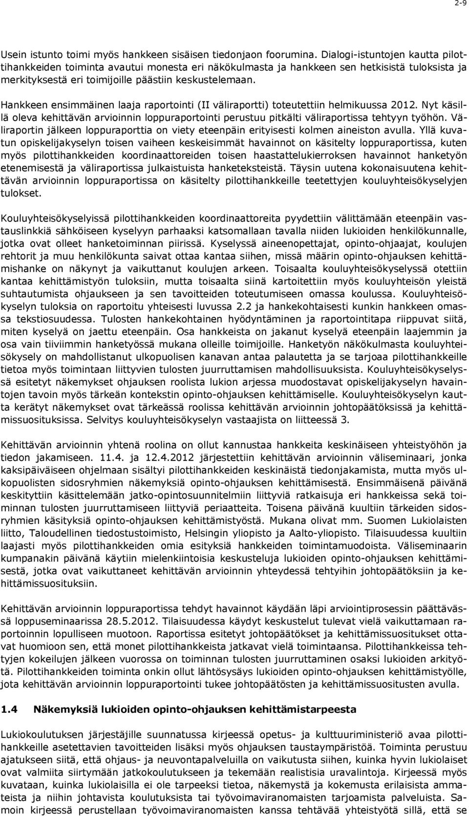 Hankkeen ensimmäinen laaja raportointi (II väliraportti) toteutettiin helmikuussa 2012. Nyt käsillä oleva kehittävän arvioinnin loppuraportointi perustuu pitkälti väliraportissa tehtyyn työhön.