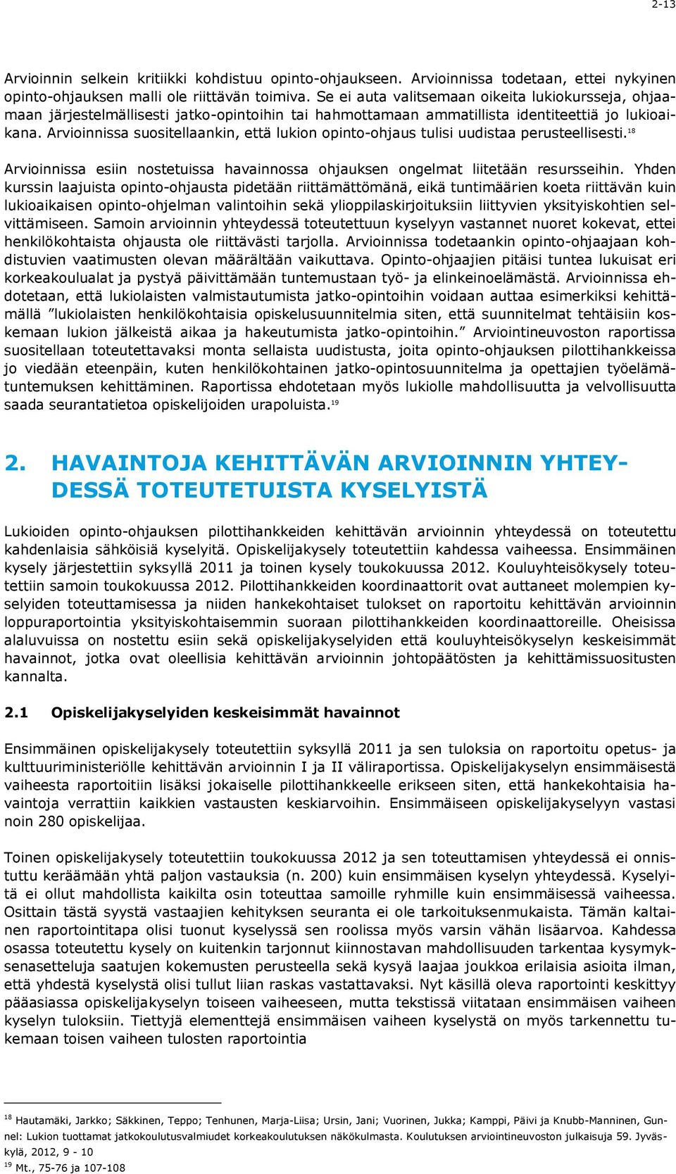 Arvioinnissa suositellaankin, että lukion opinto-ohjaus tulisi uudistaa perusteellisesti. 18 Arvioinnissa esiin nostetuissa havainnossa ohjauksen ongelmat liitetään resursseihin.