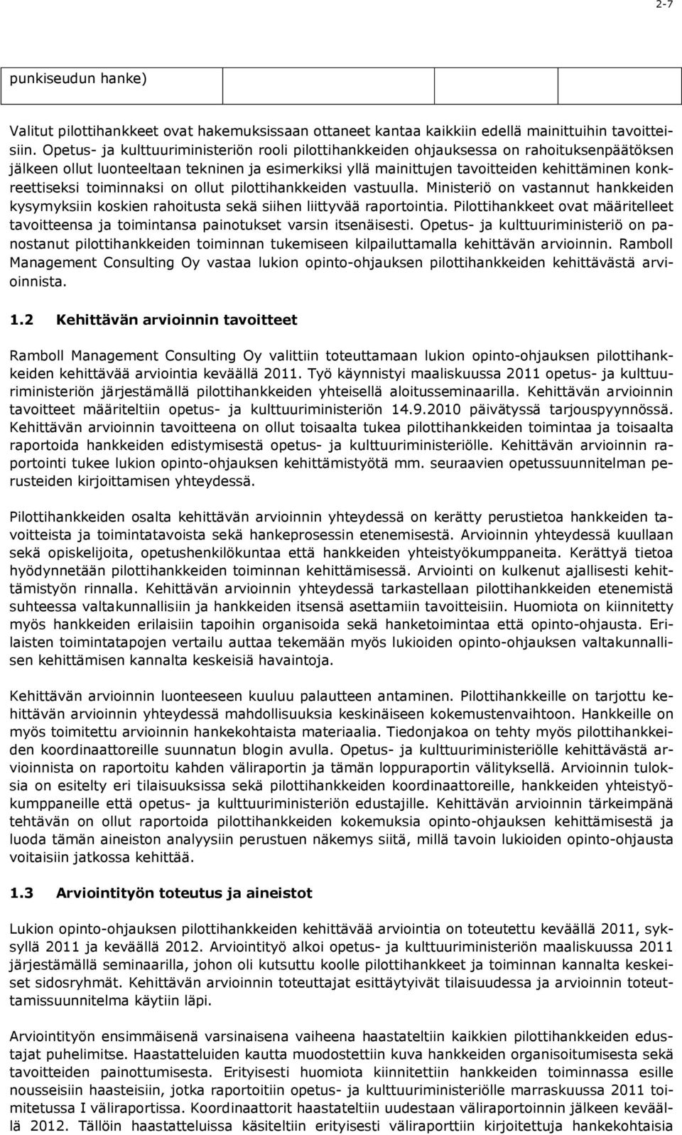 konkreettiseksi toiminnaksi on ollut pilottihankkeiden vastuulla. Ministeriö on vastannut hankkeiden kysymyksiin koskien rahoitusta sekä siihen liittyvää raportointia.