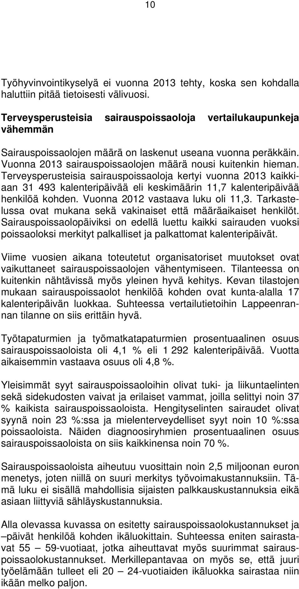 Terveysperusteisia sairauspoissaoloja kertyi vuonna 2013 kaikkiaan 31 493 kalenteripäivää eli keskimäärin 11,7 kalenteripäivää henkilöä kohden. Vuonna 2012 vastaava luku oli 11,3.