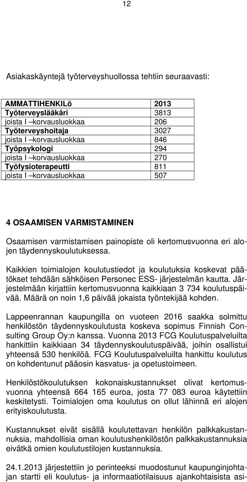 Kaikkien toimialojen koulutustiedot ja koulutuksia koskevat päätökset tehdään sähköisen Personec ESS- järjestelmän kautta. Järjestelmään kirjattiin kertomusvuonna kaikkiaan 3 734 koulutuspäivää.