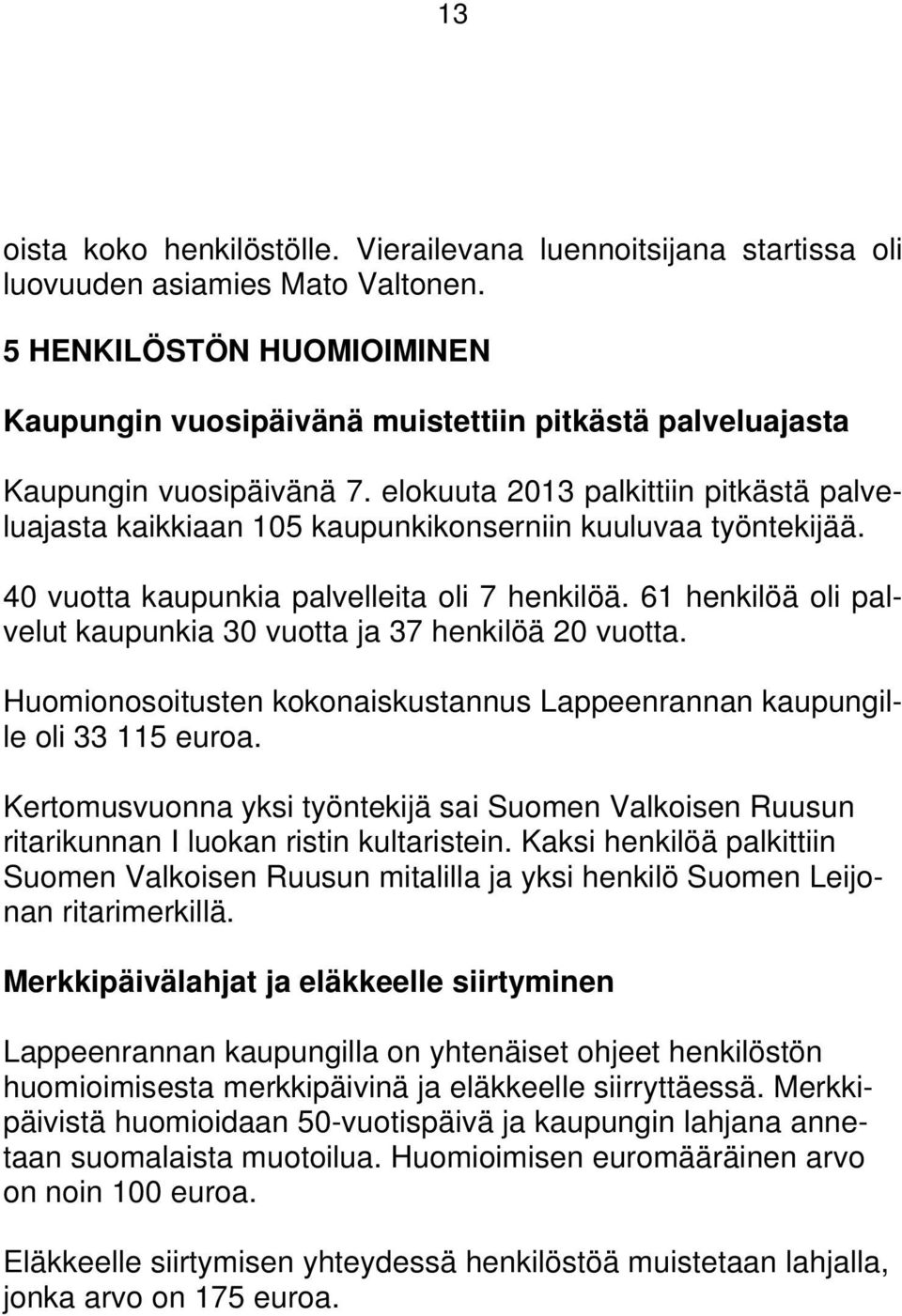 elokuuta 2013 palkittiin pitkästä palveluajasta kaikkiaan 105 kaupunkikonserniin kuuluvaa työntekijää. 40 vuotta kaupunkia palvelleita oli 7 henkilöä.