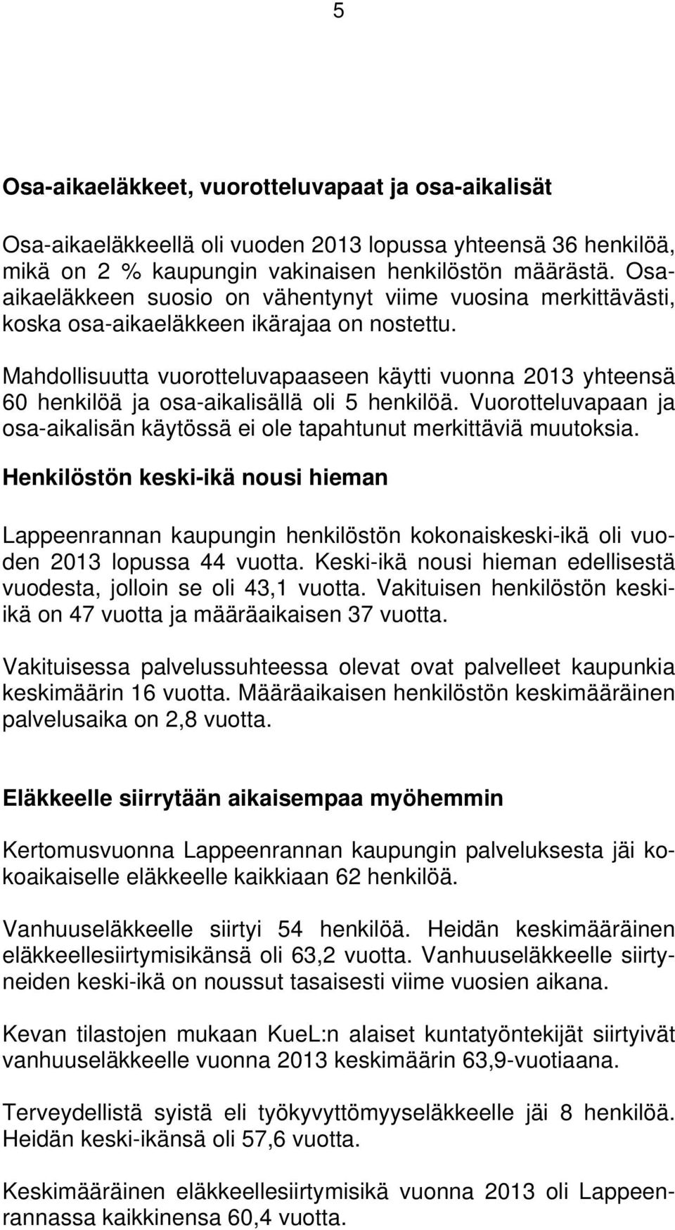 Mahdollisuutta vuorotteluvapaaseen käytti vuonna 2013 yhteensä 60 henkilöä ja osa-aikalisällä oli 5 henkilöä. Vuorotteluvapaan ja osa-aikalisän käytössä ei ole tapahtunut merkittäviä muutoksia.