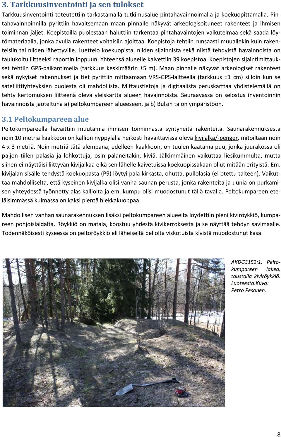 Koepistoilla puolestaan haluttiin tarkentaa pintahavaintojen vaikutelmaa sekä saada löytömateriaalia, jonka avulla rakenteet voitaisiin ajoittaa.