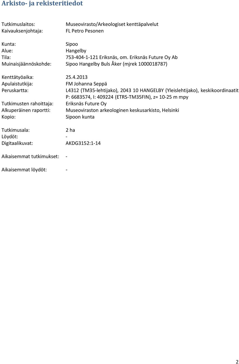 2013 Apulaistutkija: FM Johanna Seppä Peruskartta: L4312 (TM35 lehtijako), 2043 10 HANGELBY (Yleislehtijako), keskikoordinaatit P: 6683574, I: 409224 (ETRS TM35FIN), z= 10 25 m
