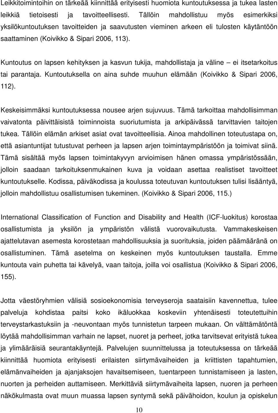 Kuntoutus on lapsen kehityksen ja kasvun tukija, mahdollistaja ja väline ei itsetarkoitus tai parantaja. Kuntoutuksella on aina suhde muuhun elämään (Koivikko & Sipari 2006, 112).