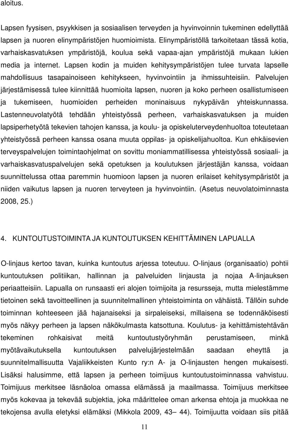 Lapsen kodin ja muiden kehitysympäristöjen tulee turvata lapselle mahdollisuus tasapainoiseen kehitykseen, hyvinvointiin ja ihmissuhteisiin.