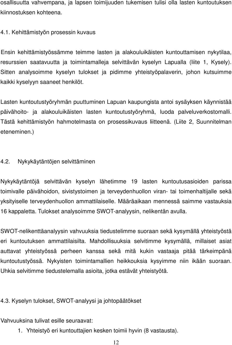 Kysely). Sitten analysoimme kyselyn tulokset ja pidimme yhteistyöpalaverin, johon kutsuimme kaikki kyselyyn saaneet henkilöt.