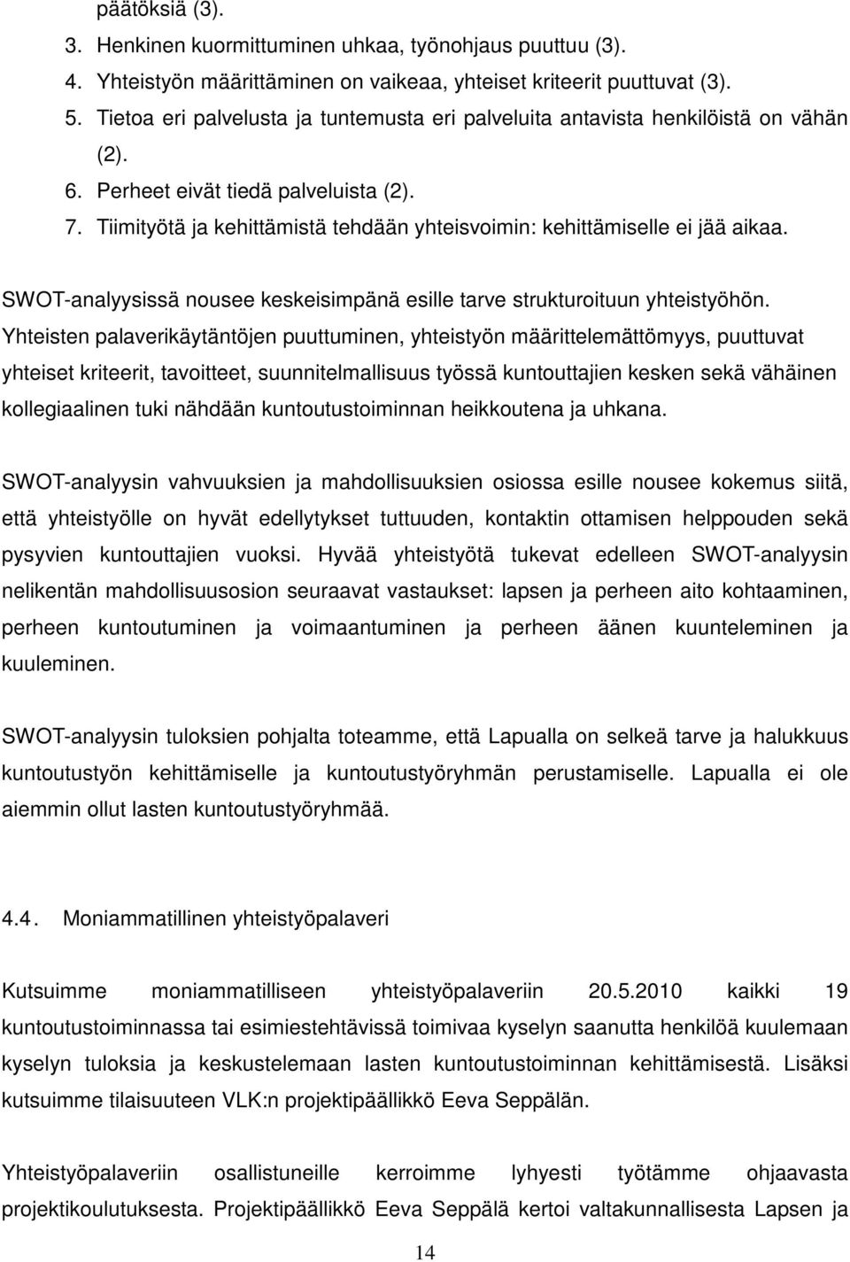 Tiimityötä ja kehittämistä tehdään yhteisvoimin: kehittämiselle ei jää aikaa. SWOT-analyysissä nousee keskeisimpänä esille tarve strukturoituun yhteistyöhön.