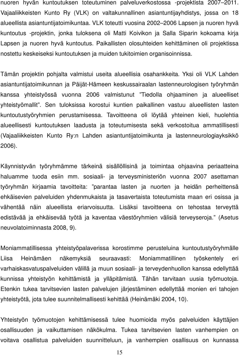 VLK toteutti vuosina 2002 2006 Lapsen ja nuoren hyvä kuntoutus -projektin, jonka tuloksena oli Matti Koivikon ja Salla Siparin kokoama kirja Lapsen ja nuoren hyvä kuntoutus.