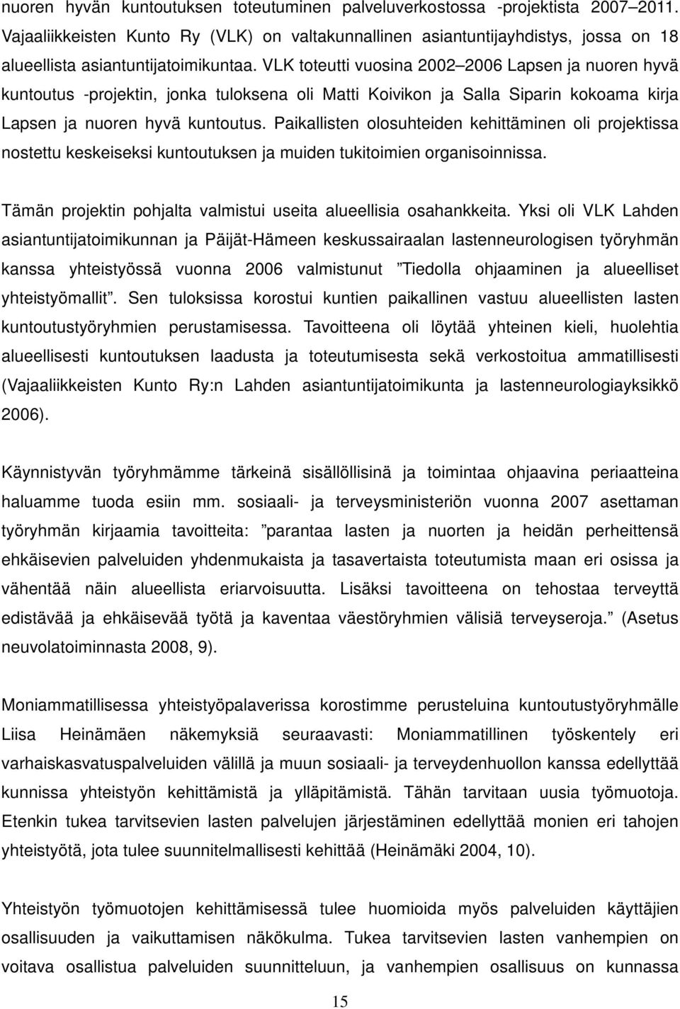 VLK toteutti vuosina 2002 2006 Lapsen ja nuoren hyvä kuntoutus -projektin, jonka tuloksena oli Matti Koivikon ja Salla Siparin kokoama kirja Lapsen ja nuoren hyvä kuntoutus.