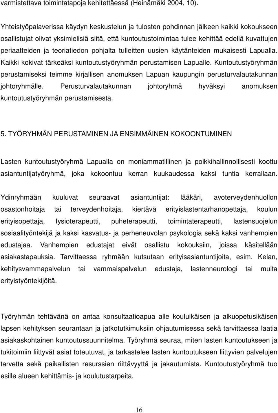 ja teoriatiedon pohjalta tulleitten uusien käytänteiden mukaisesti Lapualla. Kaikki kokivat tärkeäksi kuntoutustyöryhmän perustamisen Lapualle.