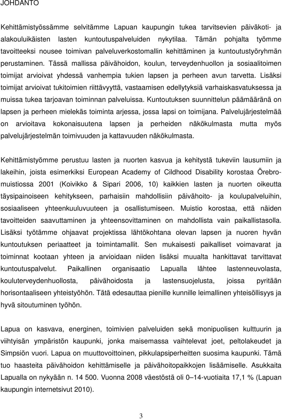 Tässä mallissa päivähoidon, koulun, terveydenhuollon ja sosiaalitoimen toimijat arvioivat yhdessä vanhempia tukien lapsen ja perheen avun tarvetta.