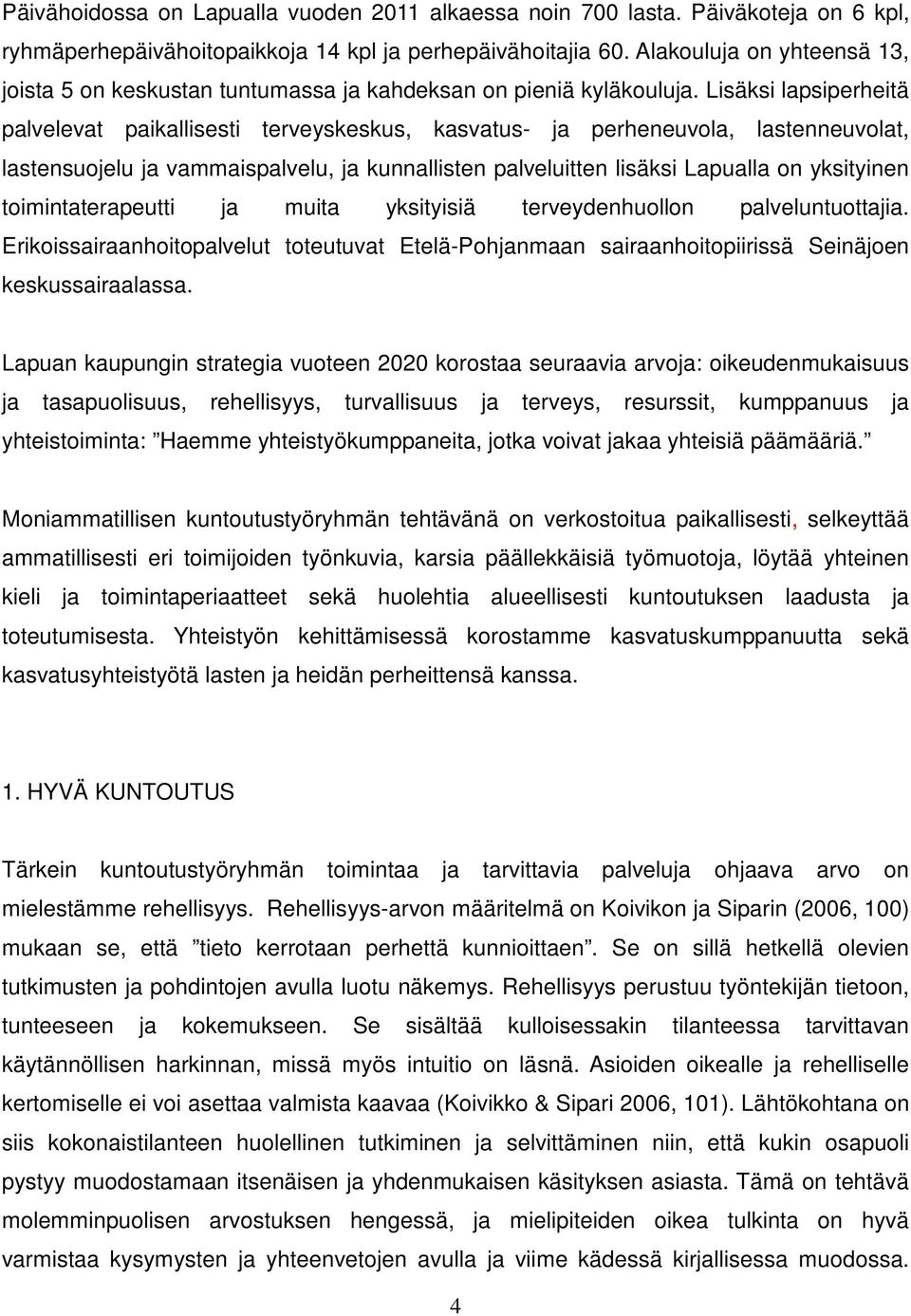 Lisäksi lapsiperheitä palvelevat paikallisesti terveyskeskus, kasvatus- ja perheneuvola, lastenneuvolat, lastensuojelu ja vammaispalvelu, ja kunnallisten palveluitten lisäksi Lapualla on yksityinen