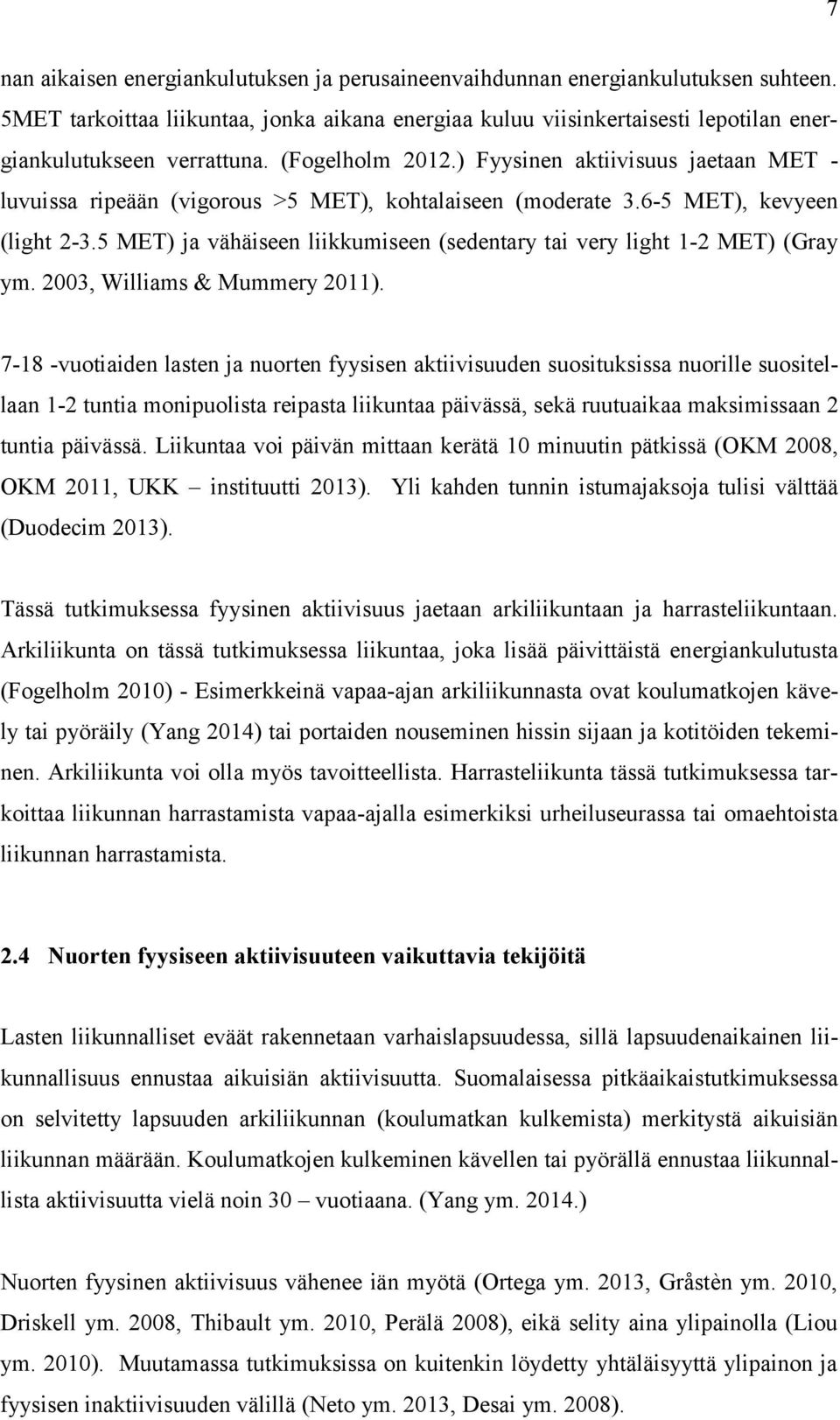 ) Fyysinen aktiivisuus jaetaan MET - luvuissa ripeään (vigorous >5 MET), kohtalaiseen (moderate 3.6-5 MET), kevyeen (light 2-3.