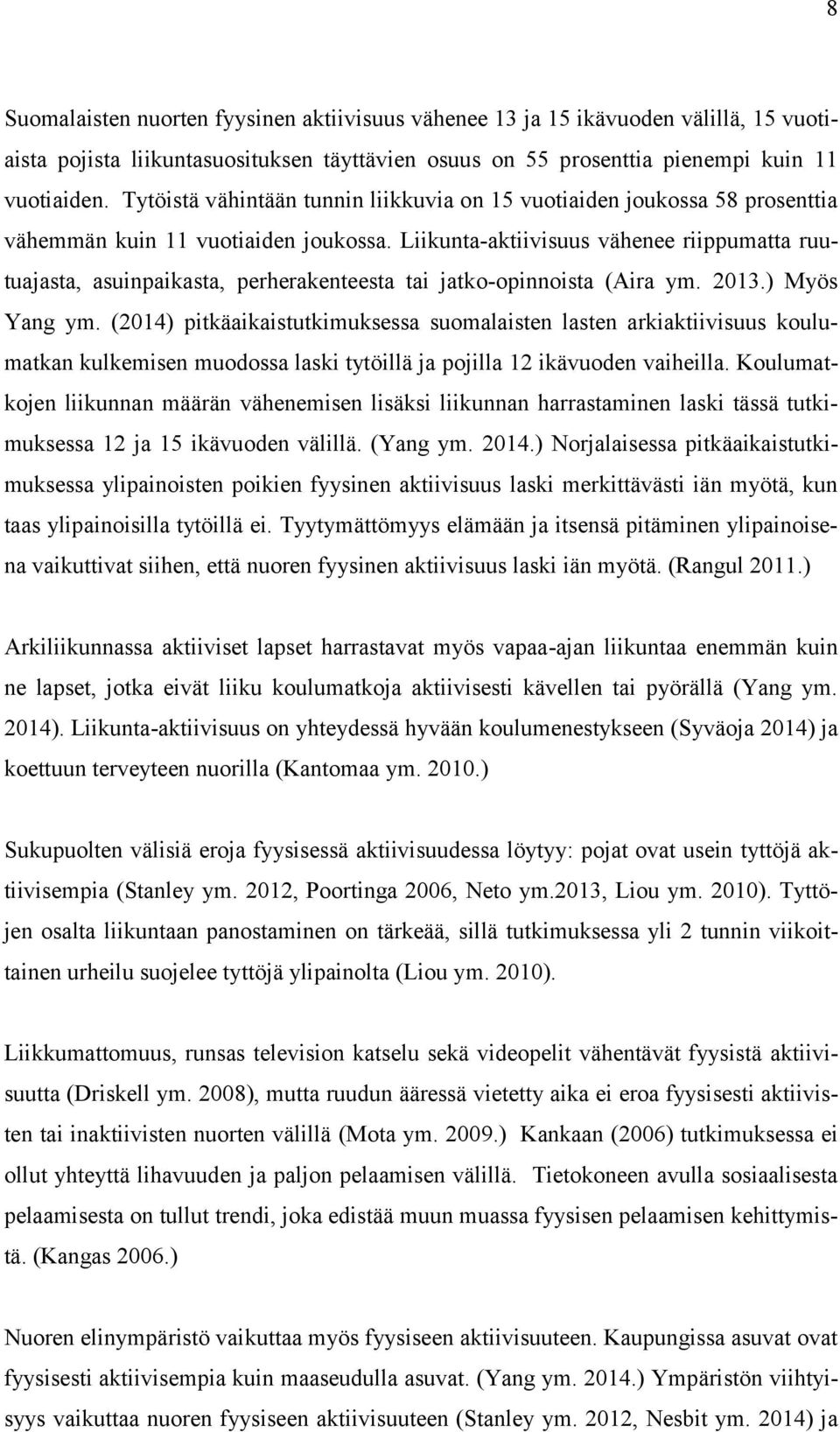 Liikunta-aktiivisuus vähenee riippumatta ruutuajasta, asuinpaikasta, perherakenteesta tai jatko-opinnoista (Aira ym. 2013.) Myös Yang ym.