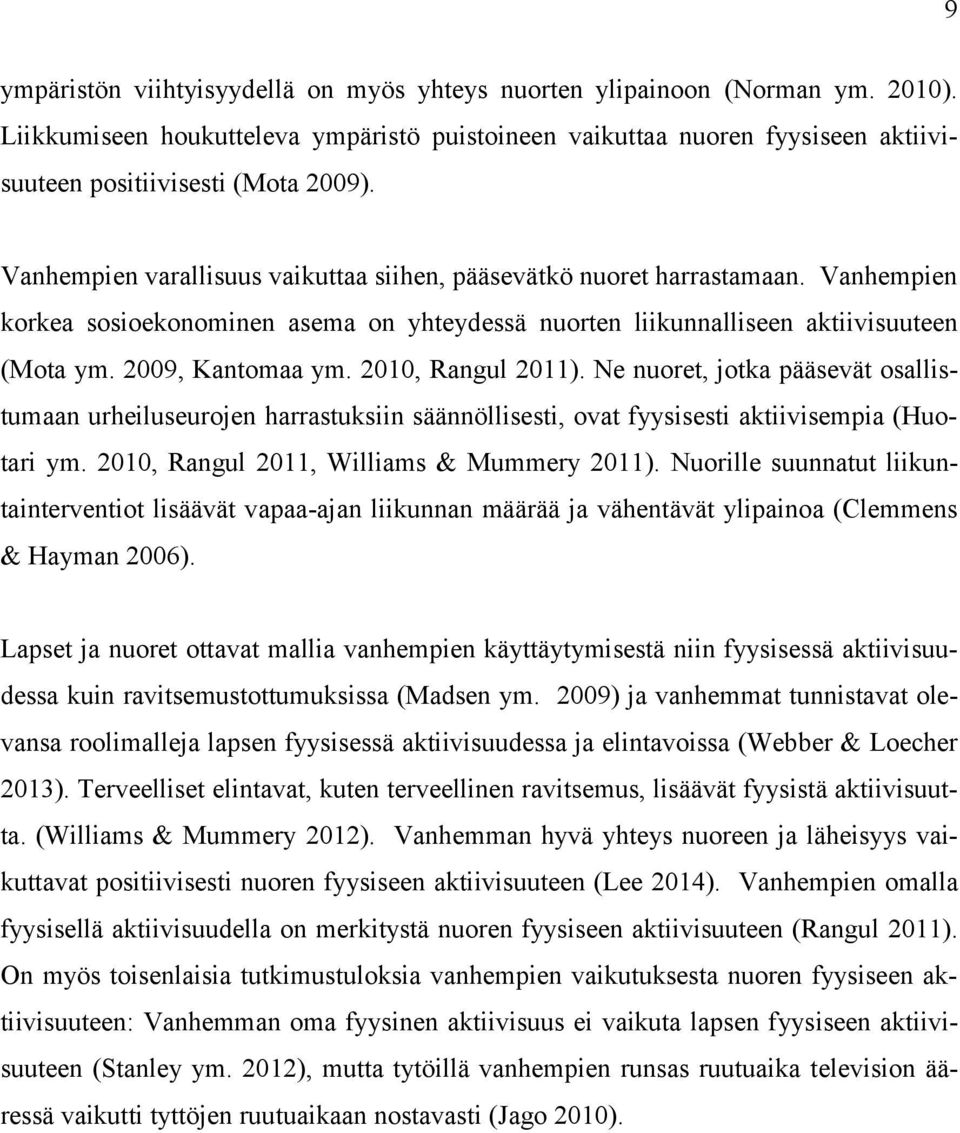 2010, Rangul 2011). Ne nuoret, jotka pääsevät osallistumaan urheiluseurojen harrastuksiin säännöllisesti, ovat fyysisesti aktiivisempia (Huotari ym. 2010, Rangul 2011, Williams & Mummery 2011).