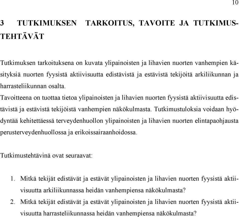Tavoitteena on tuottaa tietoa ylipainoisten ja lihavien nuorten fyysistä aktiivisuutta edistävistä ja estävistä tekijöistä vanhempien näkökulmasta.
